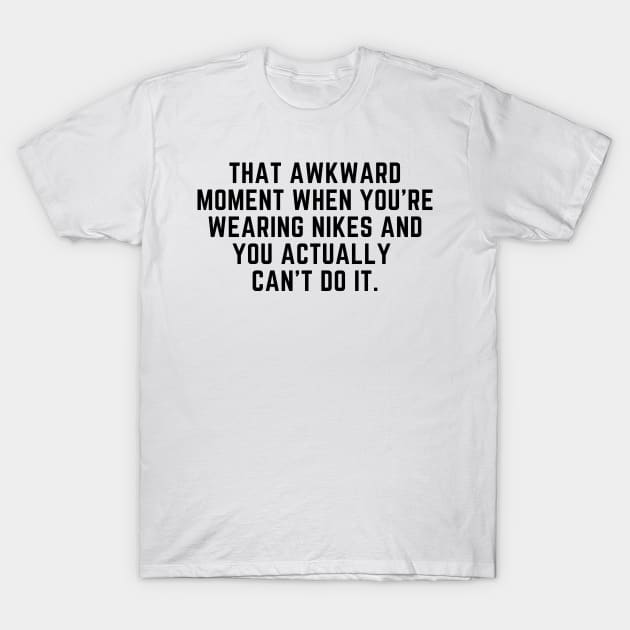 That awkward moment when you cant do it T-Shirt by gabbadelgado